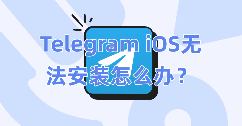 Telegram iOS无法安装怎么办？
